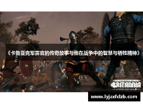 《卡鲁亚克军需官的传奇故事与他在战争中的智慧与牺牲精神》