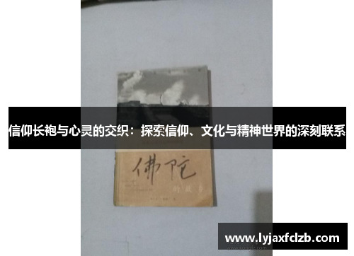 信仰长袍与心灵的交织：探索信仰、文化与精神世界的深刻联系