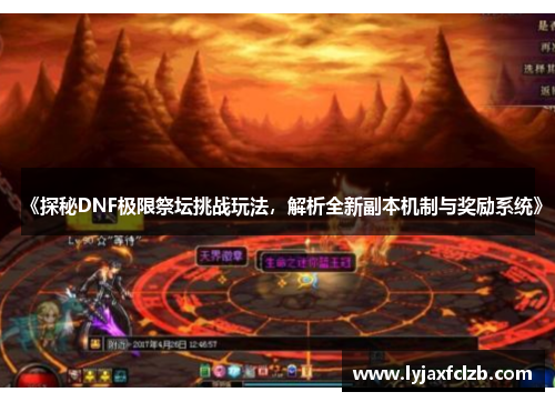 《探秘DNF极限祭坛挑战玩法，解析全新副本机制与奖励系统》