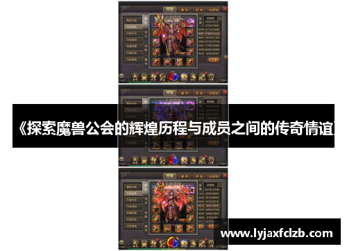 《探索魔兽公会的辉煌历程与成员之间的传奇情谊》